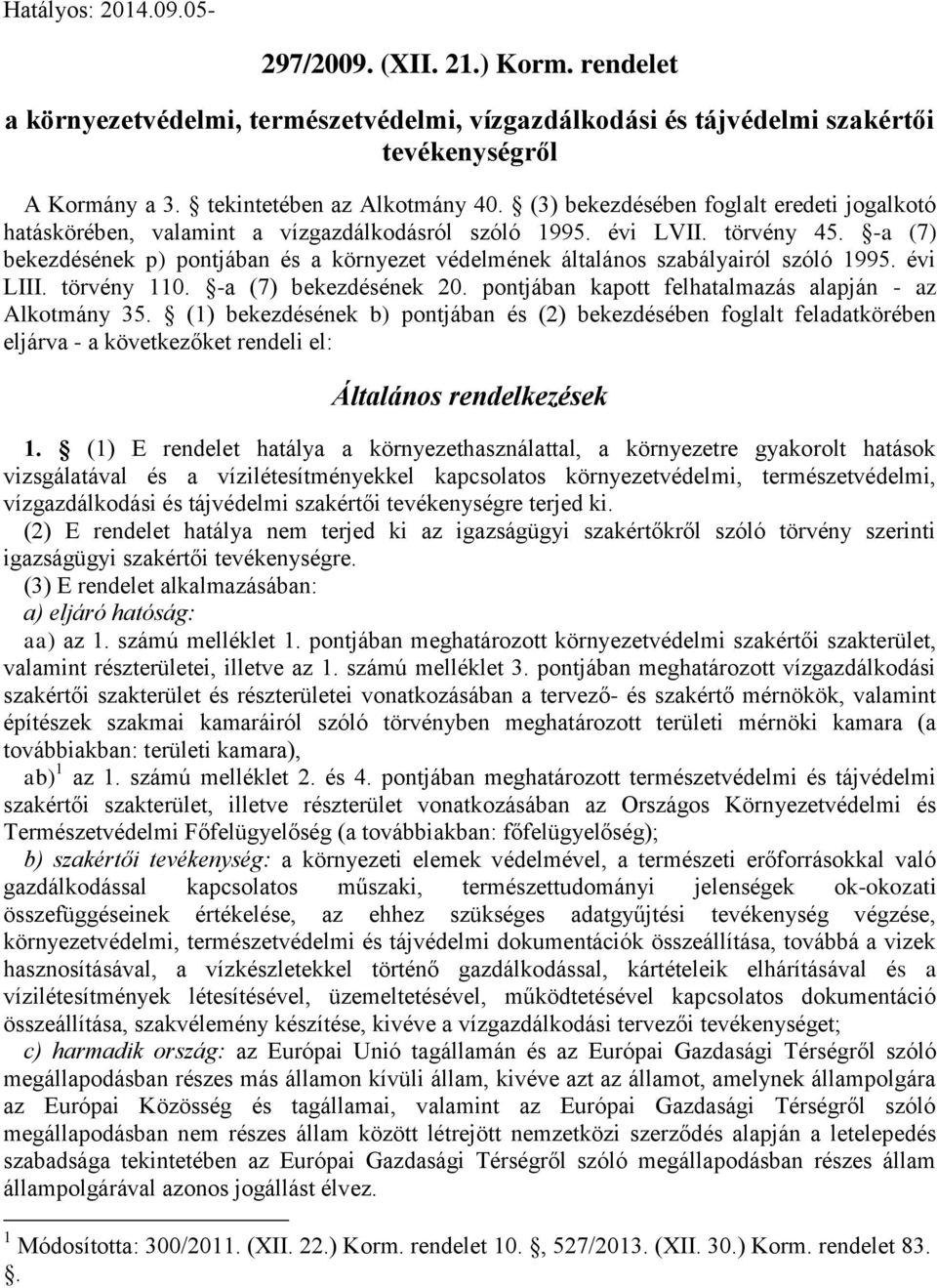-a (7) bekezdésének p) pontjában és a környezet védelmének általános szabályairól szóló 1995. évi LIII. törvény 110. -a (7) bekezdésének 20. pontjában kapott felhatalmazás alapján - az Alkotmány 35.
