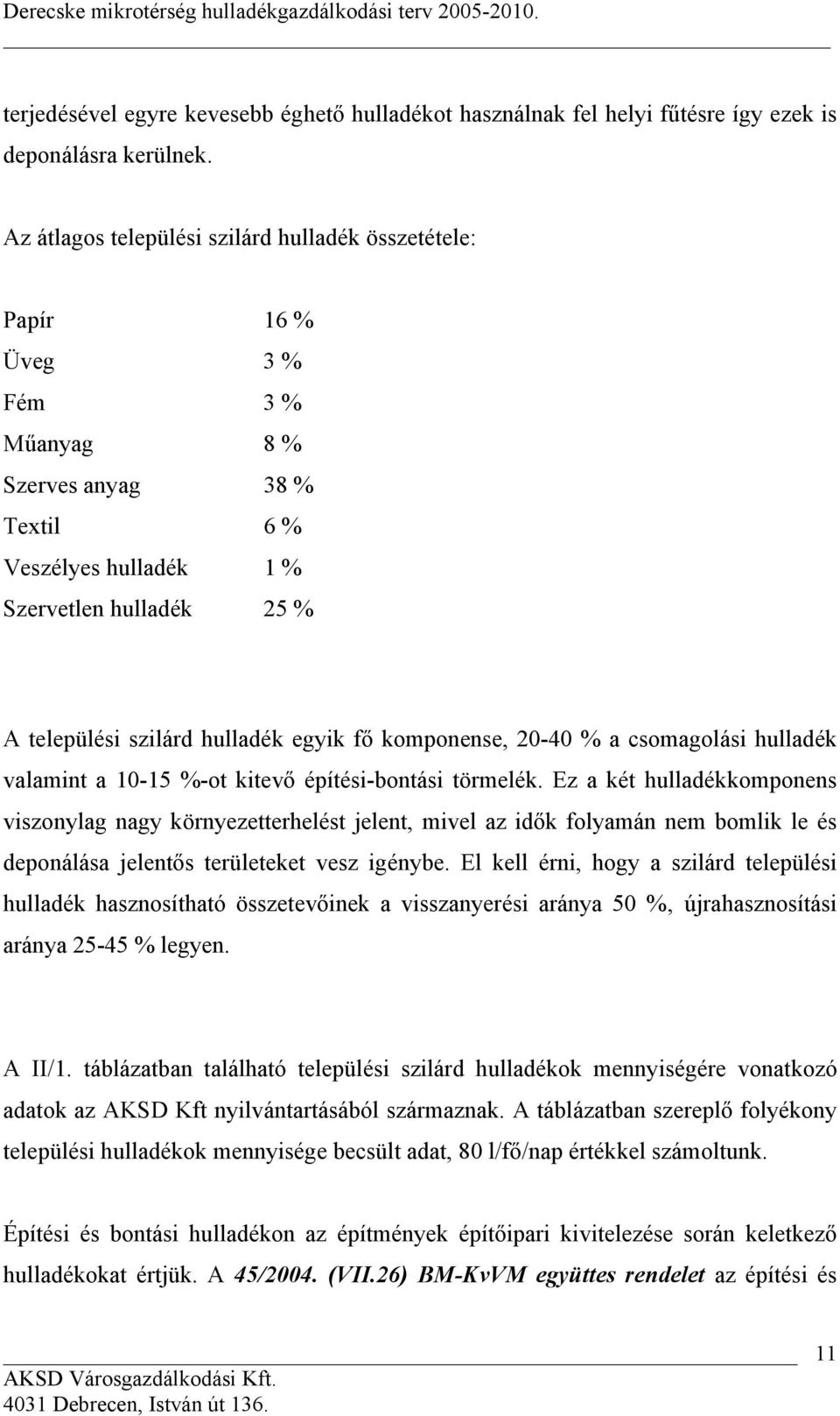 egyik fő komponense, 20-40 % a csomagolási hulladék valamint a 10-15 %-ot kitevő építési-bontási törmelék.