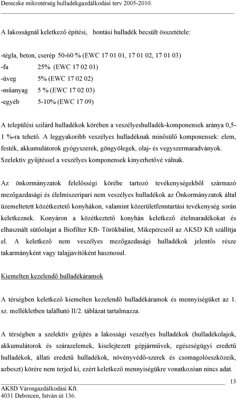 A leggyakoribb veszélyes hulladéknak minősülő komponensek: elem, festék, akkumulátorok gyógyszerek, göngyölegek, olaj- és vegyszermaradványok.
