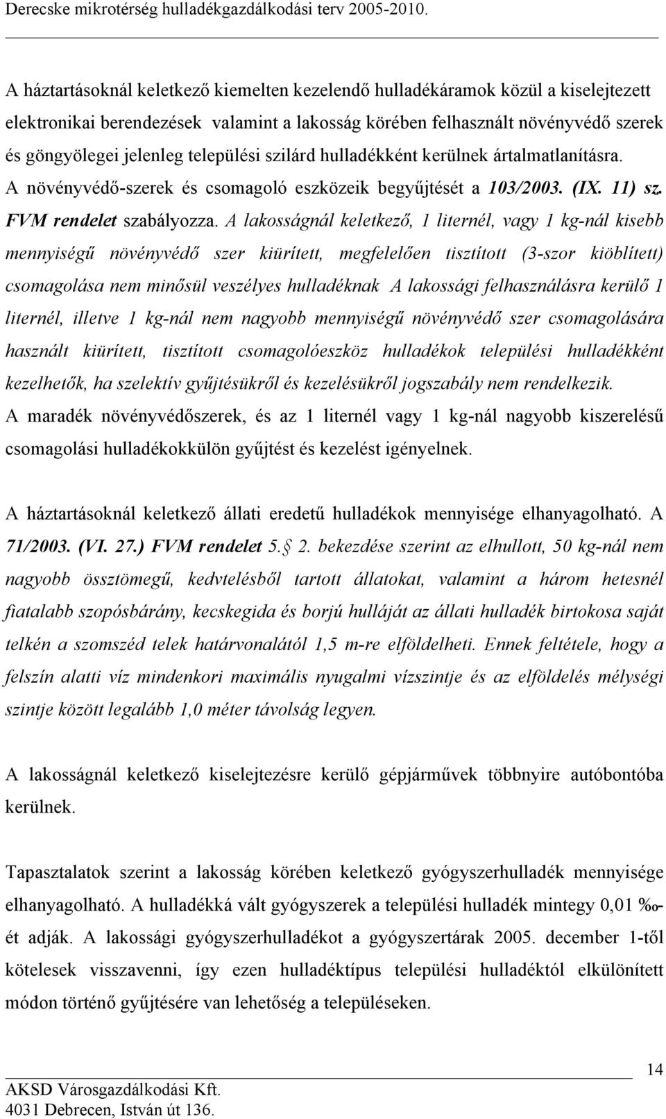 A lakosságnál keletkező, 1 liternél, vagy 1 kg-nál kisebb mennyiségű növényvédő szer kiürített, megfelelően tisztított (3-szor kiöblített) csomagolása nem minősül veszélyes hulladéknak A lakossági