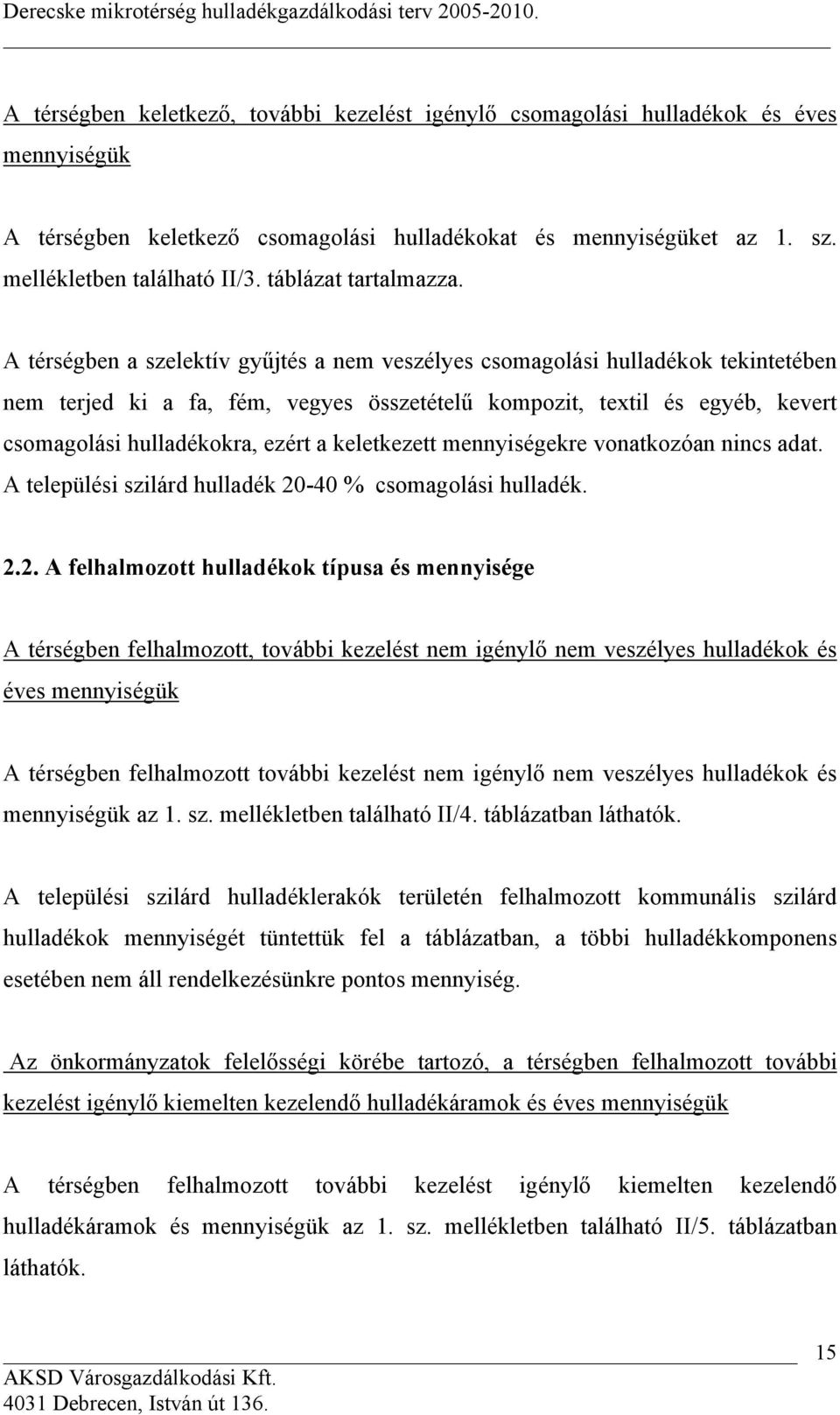 A térségben a szelektív gyűjtés a nem veszélyes csomagolási hulladékok tekintetében nem terjed ki a fa, fém, vegyes összetételű kompozit, textil és egyéb, kevert csomagolási hulladékokra, ezért a