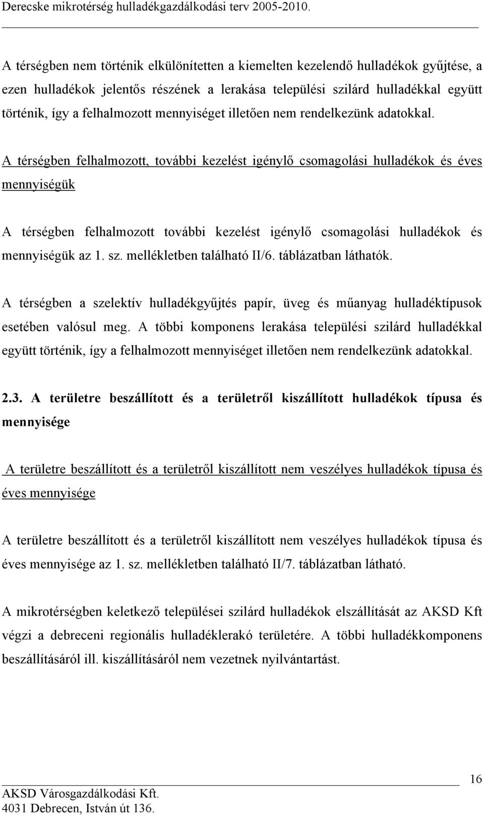 A térségben felhalmozott, további kezelést igénylő csomagolási hulladékok és éves mennyiségük A térségben felhalmozott további kezelést igénylő csomagolási hulladékok és mennyiségük az 1. sz.