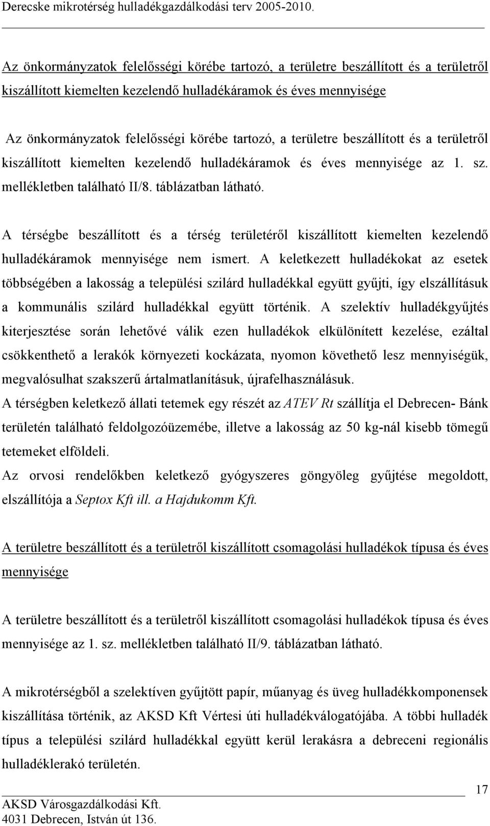 A térségbe beszállított és a térség területéről kiszállított kiemelten kezelendő hulladékáramok mennyisége nem ismert.