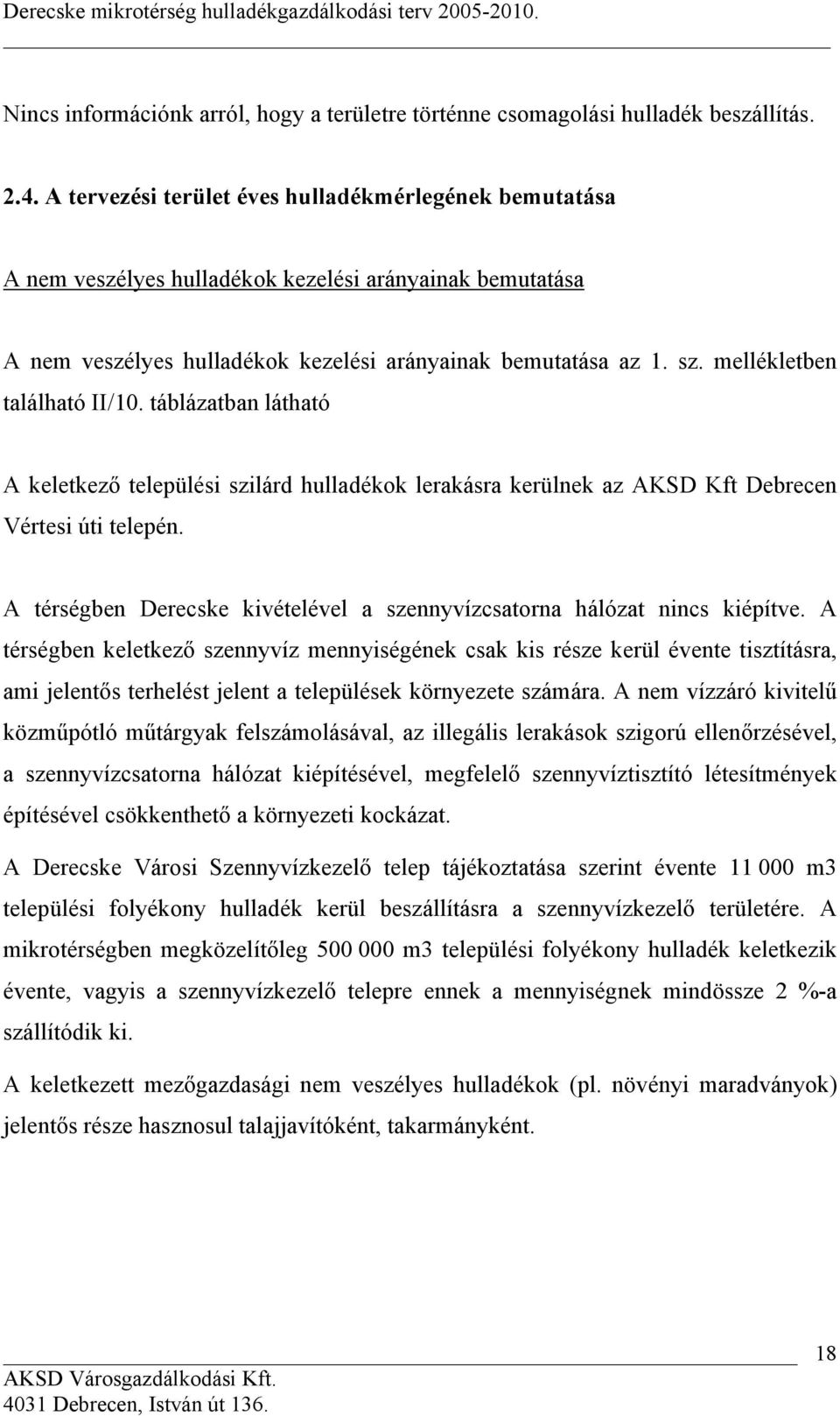 mellékletben található II/10. táblázatban látható A keletkező települési szilárd hulladékok lerakásra kerülnek az AKSD Kft Debrecen Vértesi úti telepén.