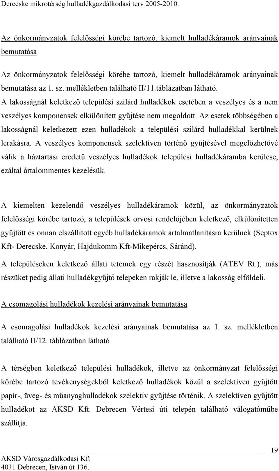 Az esetek többségében a lakosságnál keletkezett ezen hulladékok a települési szilárd hulladékkal kerülnek lerakásra.