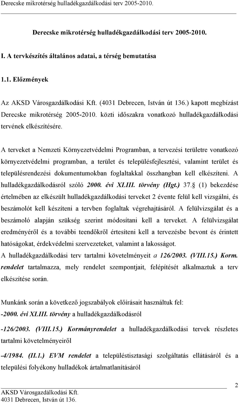 A terveket a Nemzeti Környezetvédelmi Programban, a tervezési területre vonatkozó környezetvédelmi programban, a terület és településfejlesztési, valamint terület és településrendezési