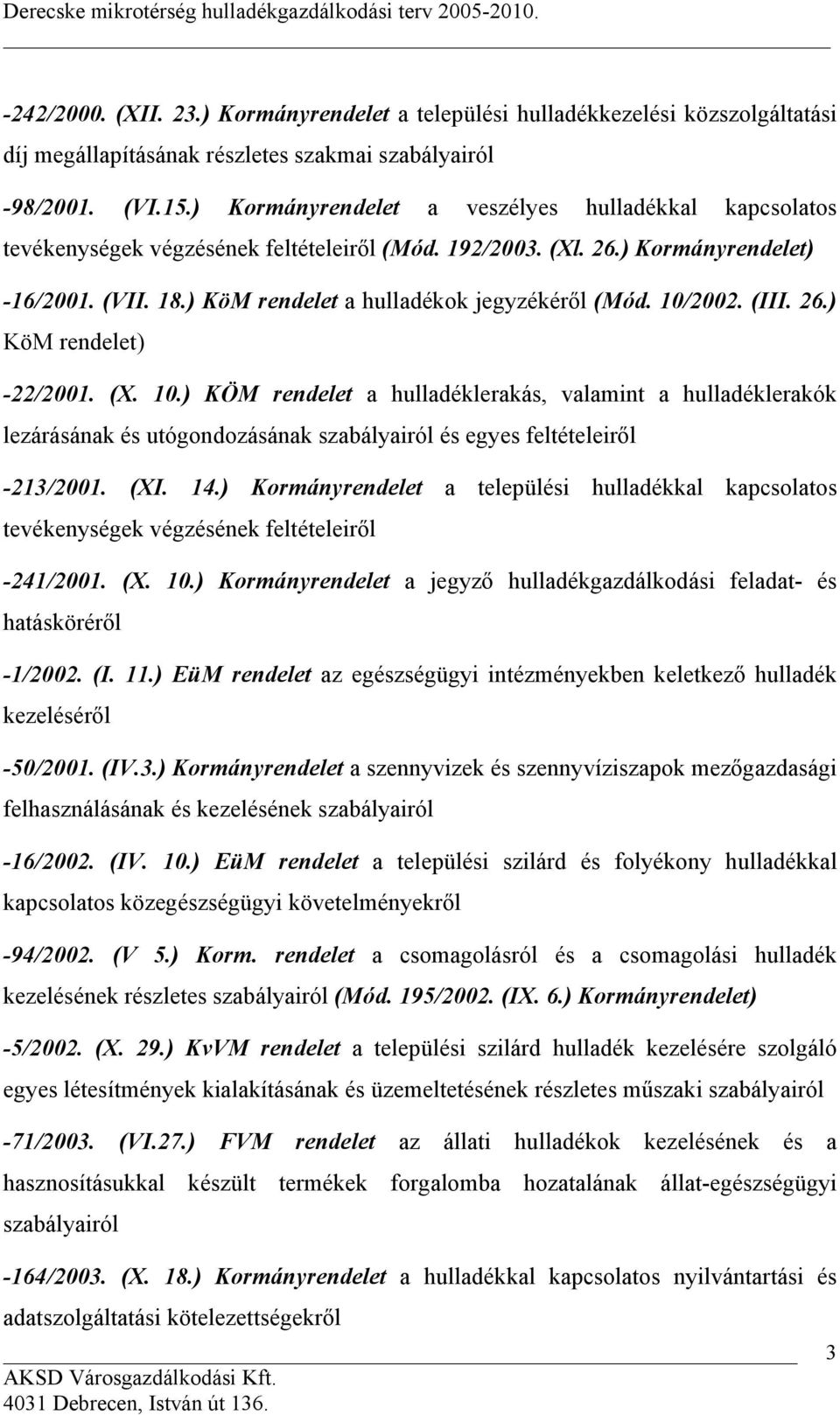10/2002. (III. 26.) KöM rendelet) -22/2001. (X. 10.) KÖM rendelet a hulladéklerakás, valamint a hulladéklerakók lezárásának és utógondozásának szabályairól és egyes feltételeiről -213/2001. (XI. 14.