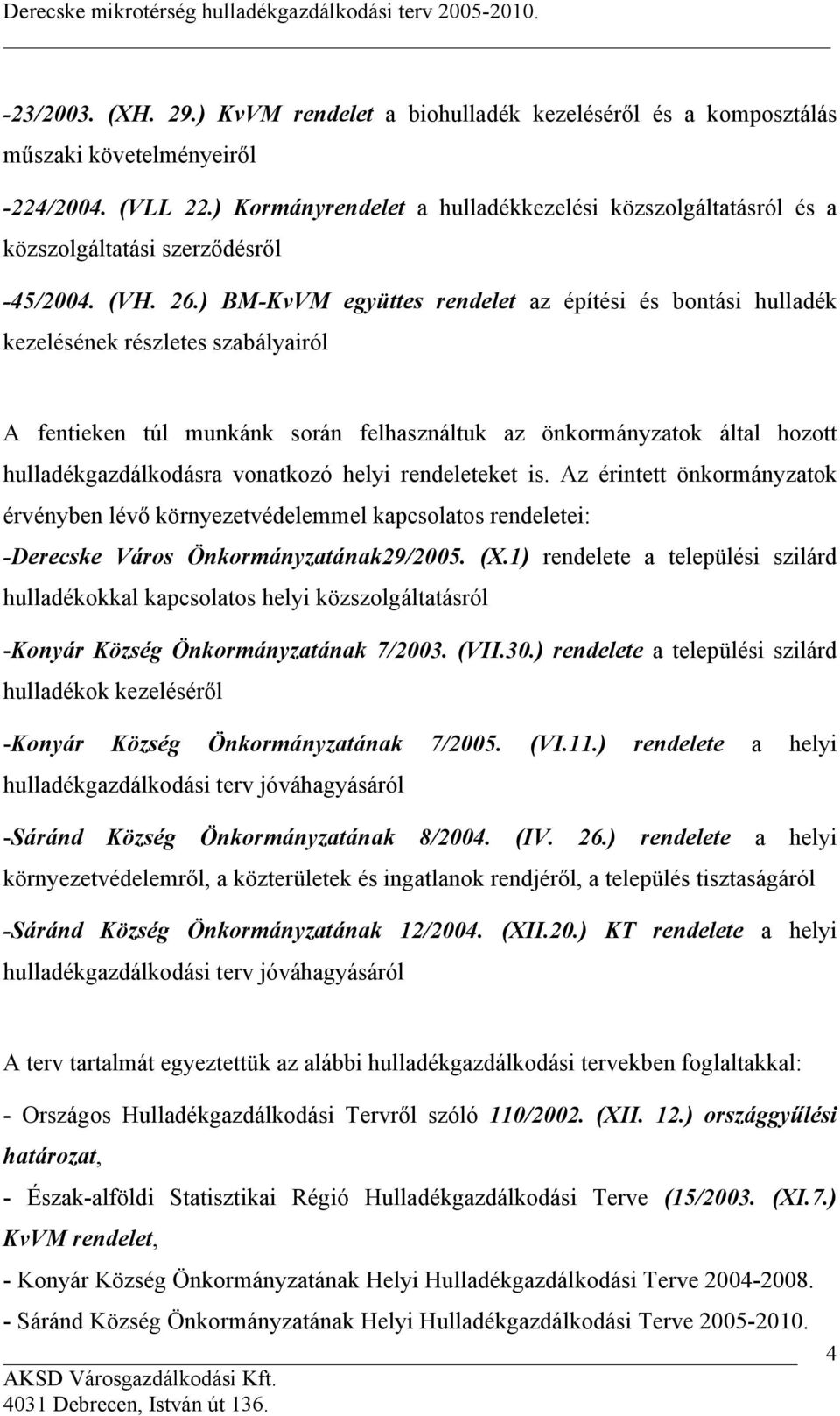 ) BM-KvVM együttes rendelet az építési és bontási hulladék kezelésének részletes szabályairól A fentieken túl munkánk során felhasználtuk az önkormányzatok által hozott hulladékgazdálkodásra
