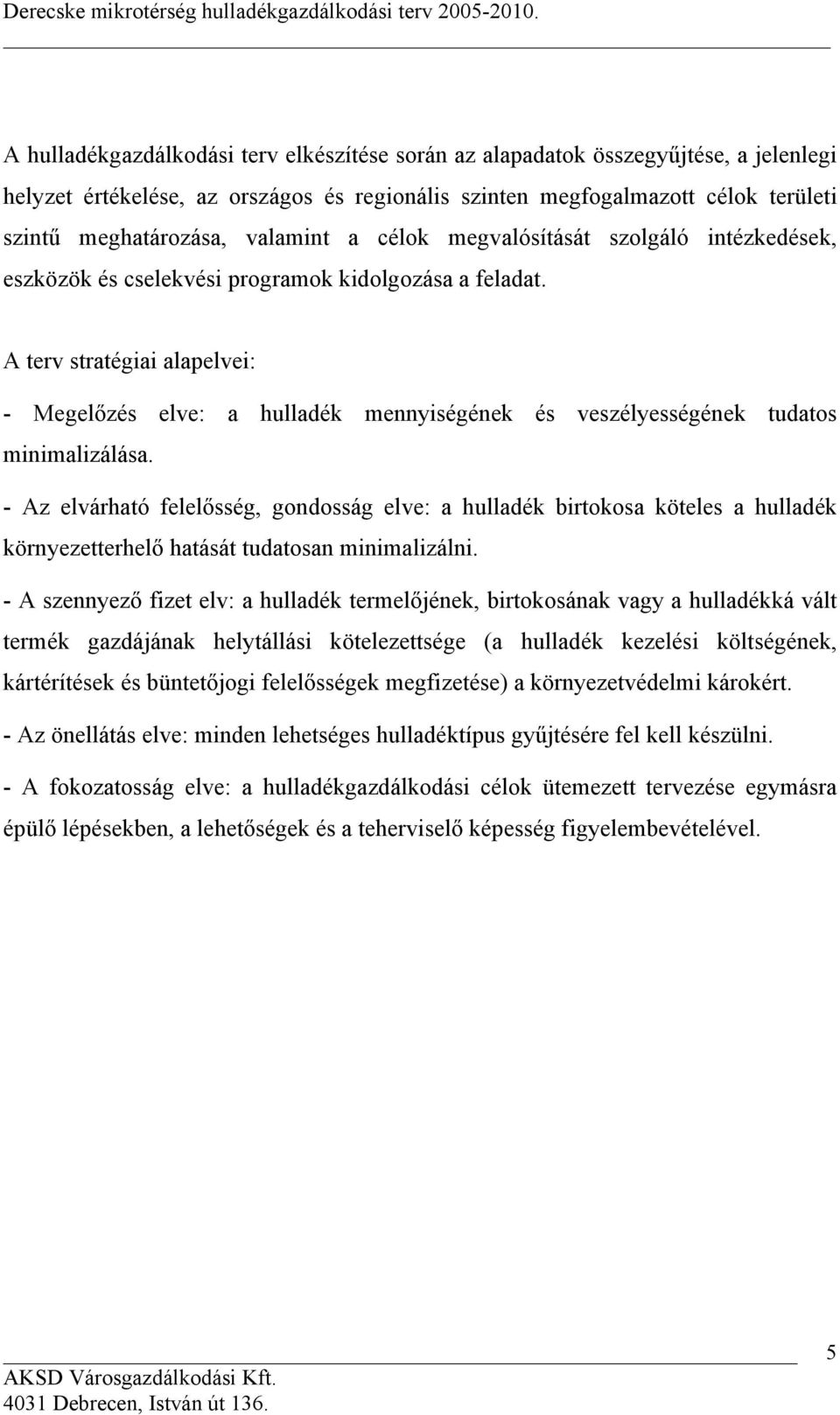 A terv stratégiai alapelvei: - Megelőzés elve: a hulladék mennyiségének és veszélyességének tudatos minimalizálása.