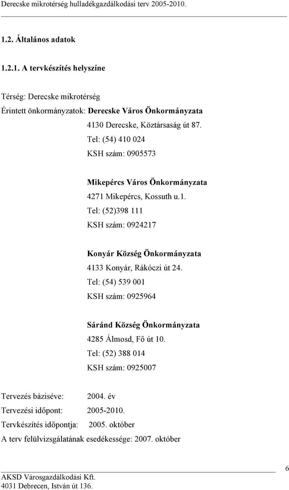 Tel: (54) 539 001 KSH szám: 0925964 Sáránd Község Önkormányzata 4285 Álmosd, Fő út 10. Tel: (52) 388 014 KSH szám: 0925007 Tervezés báziséve: 2004.