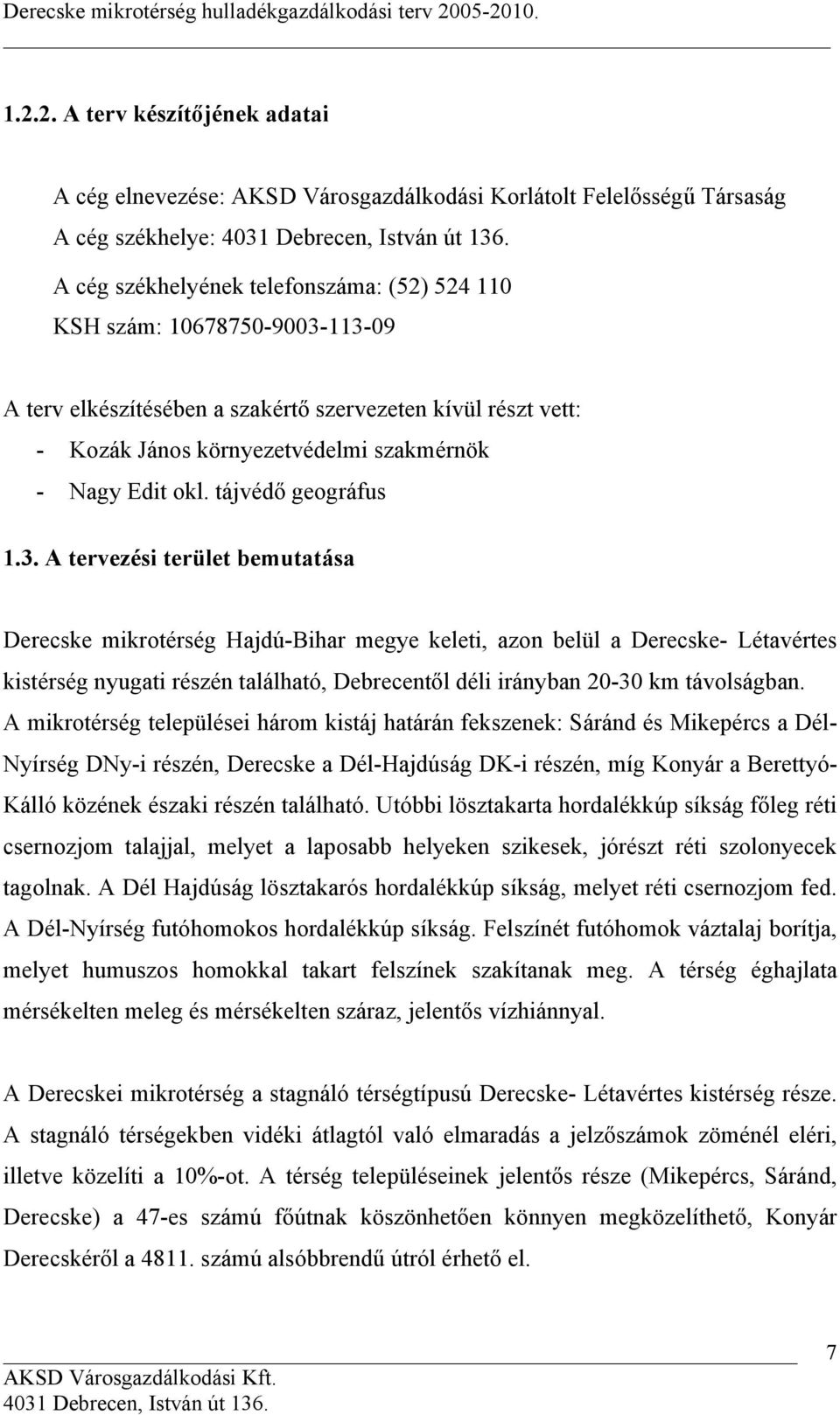 A tervezési terület bemutatása Derecske mikrotérség Hajdú-Bihar megye keleti, azon belül a Derecske- Létavértes kistérség nyugati részén található, Debrecentől déli irányban 20-30 km távolságban.