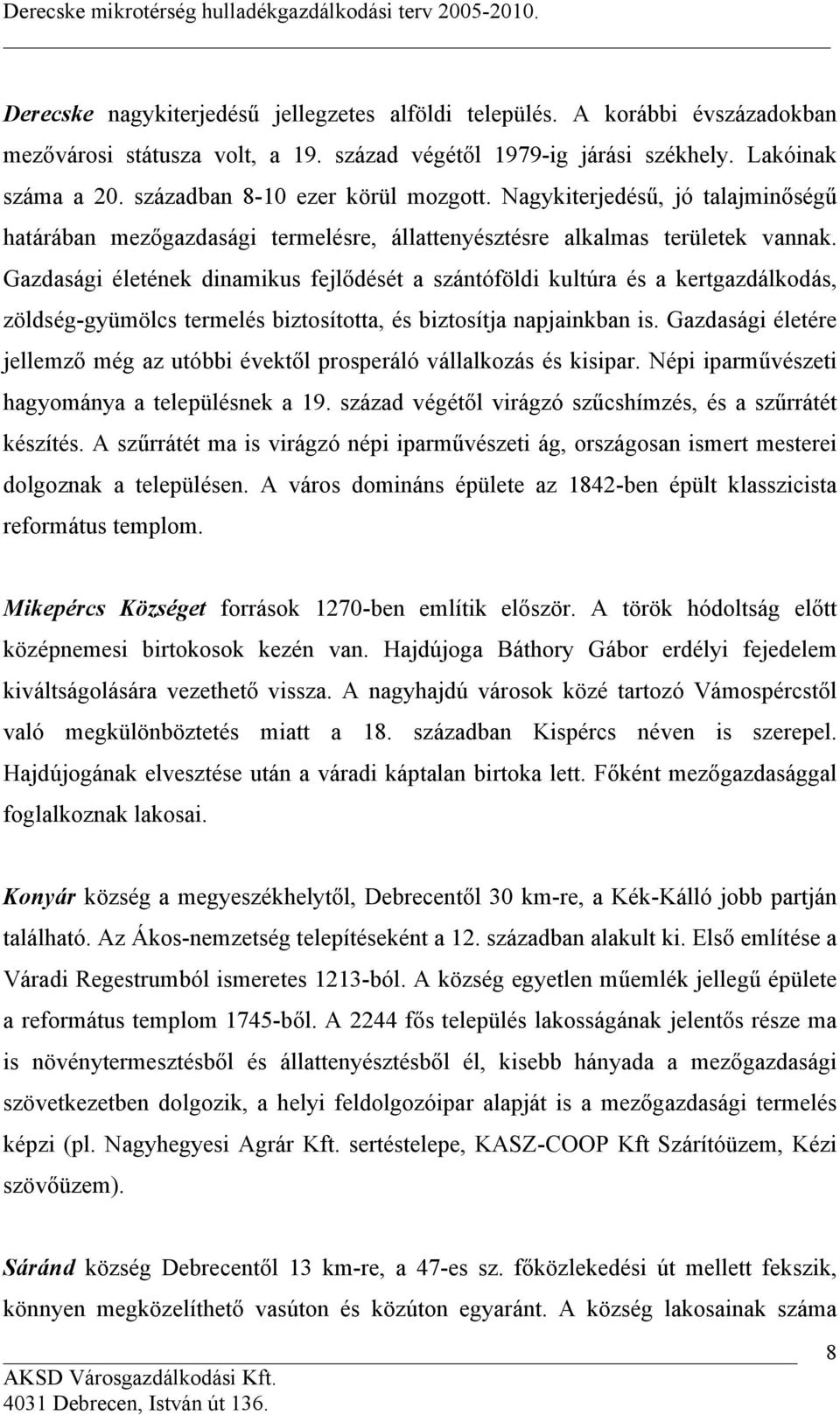 Gazdasági életének dinamikus fejlődését a szántóföldi kultúra és a kertgazdálkodás, zöldség-gyümölcs termelés biztosította, és biztosítja napjainkban is.
