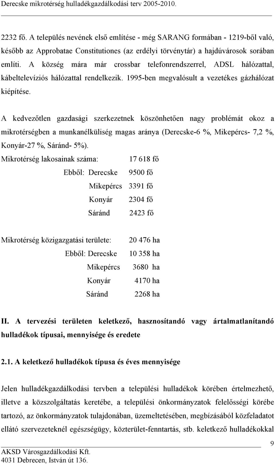 A kedvezőtlen gazdasági szerkezetnek köszönhetően nagy problémát okoz a mikrotérségben a munkanélküliség magas aránya (Derecske-6 %, Mikepércs- 7,2 %, Konyár-27 %, Sáránd- 5%).