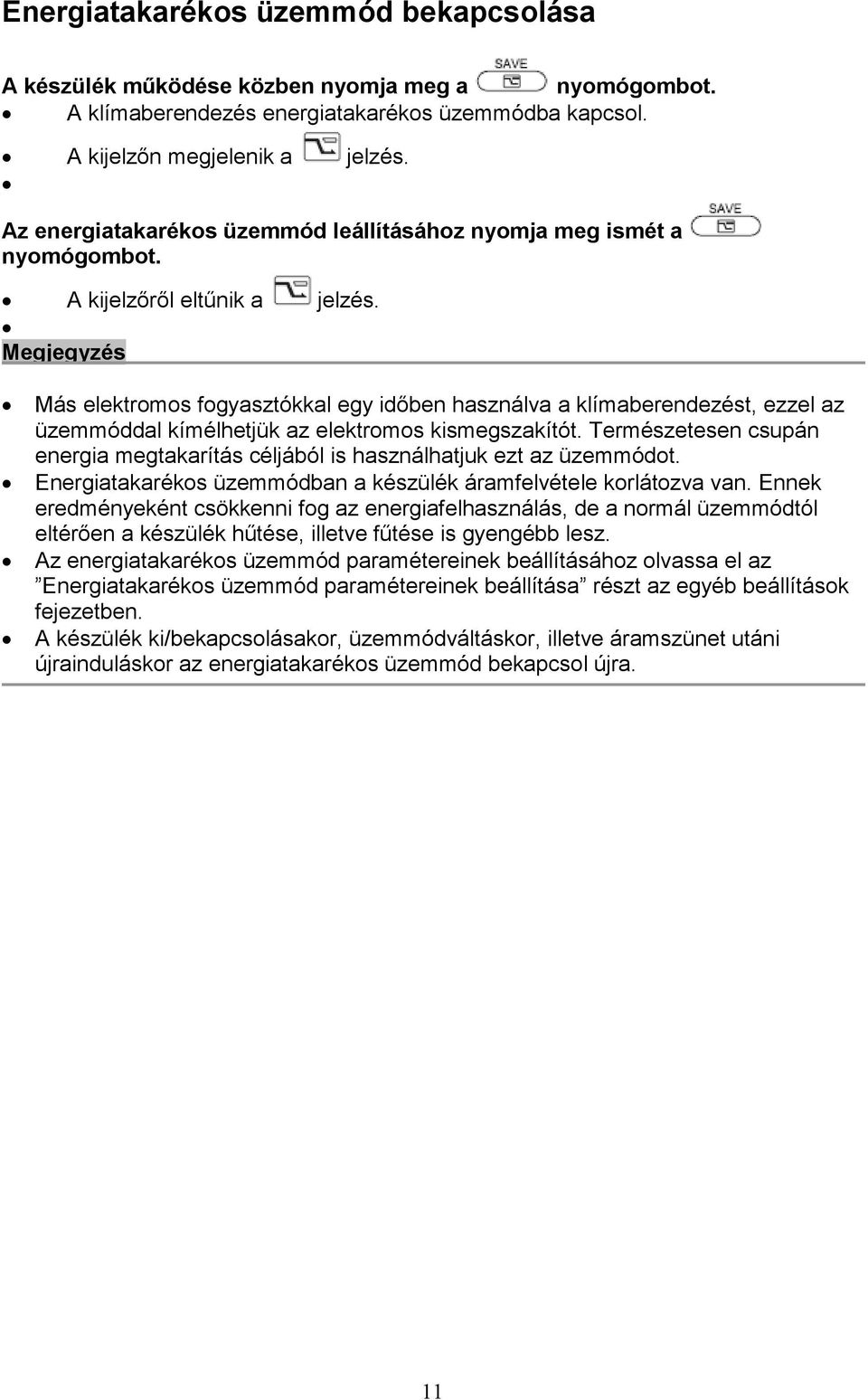 Megjegyzés Más elektromos fogyasztókkal egy időben használva a klímaberendezést, ezzel az üzemmóddal kímélhetjük az elektromos kismegszakítót.