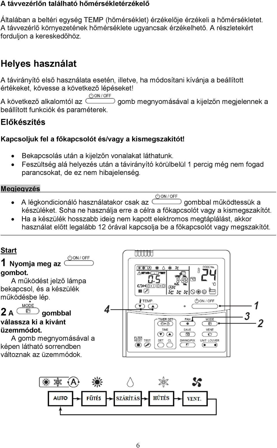 A következő alkalomtól az beállított funkciók és paraméterek. Előkészítés gomb megnyomásával a kijelzőn megjelennek a Kapcsoljuk fel a főkapcsolót és/vagy a kismegszakítót!