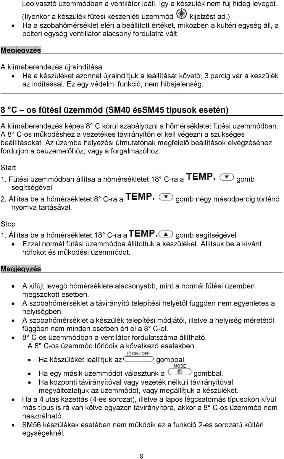 Megjegyzés A klímaberendezés újraindítása Ha a készüléket azonnal újraindítjuk a leállítását követő, 3 percig vár a készülék az indítással. Ez egy védelmi funkció, nem hibajelenség.