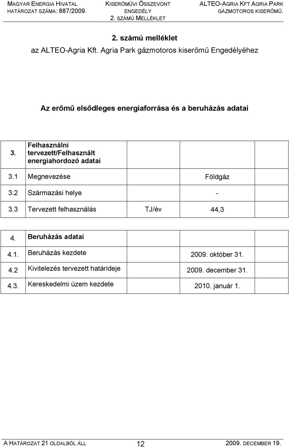 Felhasználni tervezett/felhasznált energiahordozó adatai 3.1 Megnevezése Földgáz 3.2 Származási helye - 3.