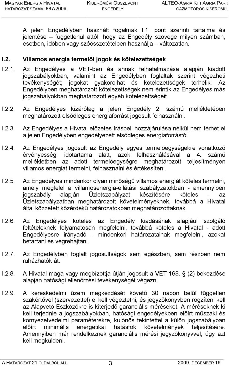 Villamos energia termelői jogok és kötelezettségek Az Engedélyes a VET-ben és annak felhatalmazása alapján kiadott jogszabályokban, valamint az Engedélyben foglaltak szerint végezheti tevékenységét;