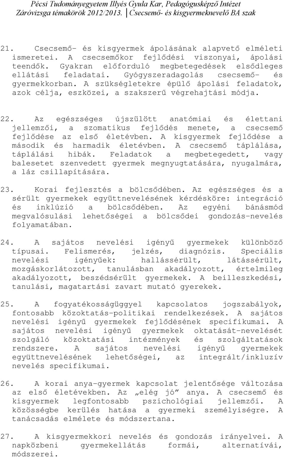 Az egészséges újszülött anatómiai és élettani jellemzői, a szomatikus fejlődés menete, a csecsemő fejlődése az első életévben. A kisgyermek fejlődése a második és harmadik életévben.