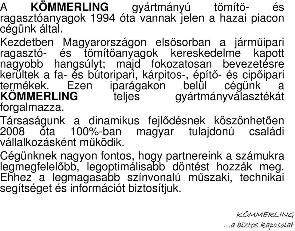 bútoripari, kárpitos-, építı- és cipıipari termékek. Ezen iparágakon belül cégünk a teljes gyártmányválasztékát forgalmazza.