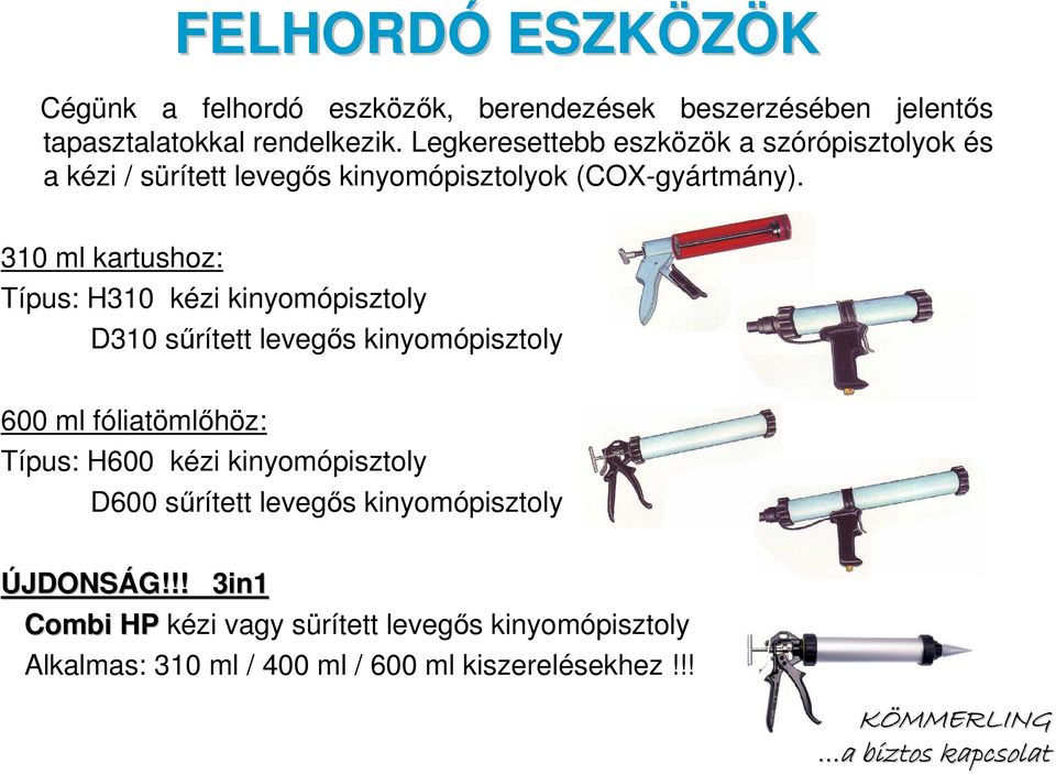 310 ml kartushoz: Típus: H310 kézi kinyomópisztoly D310 sőrített levegıs kinyomópisztoly 600 ml fóliatömlıhöz: Típus: H600 kézi