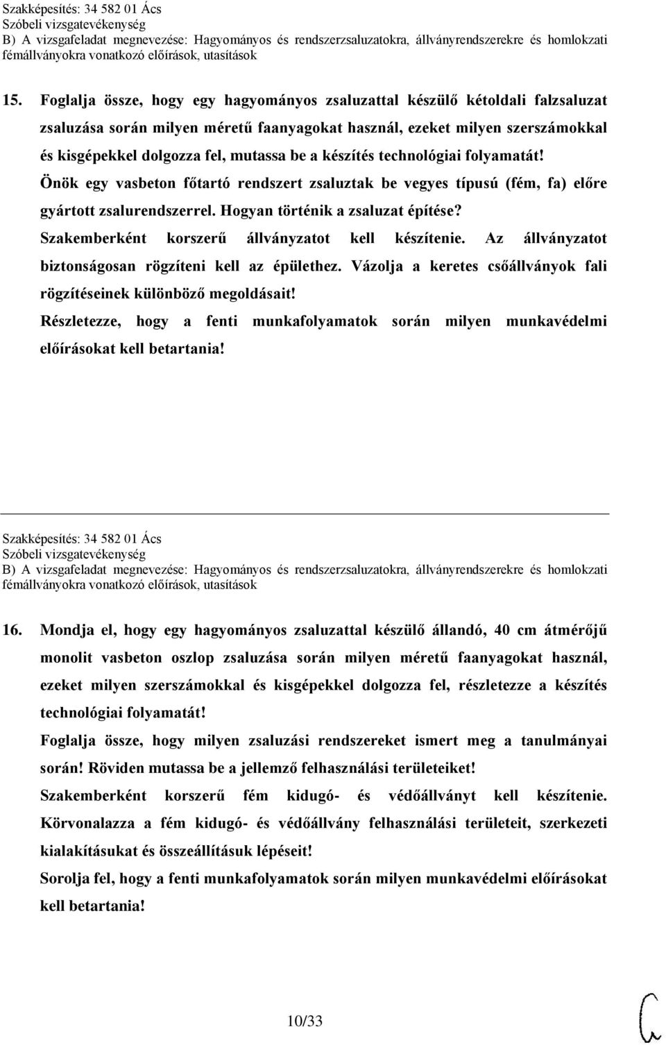 Szakemberként korszerű állványzatot kell készítenie. Az állványzatot biztonságosan rögzíteni kell az épülethez. Vázolja a keretes csőállványok fali rögzítéseinek különböző megoldásait!