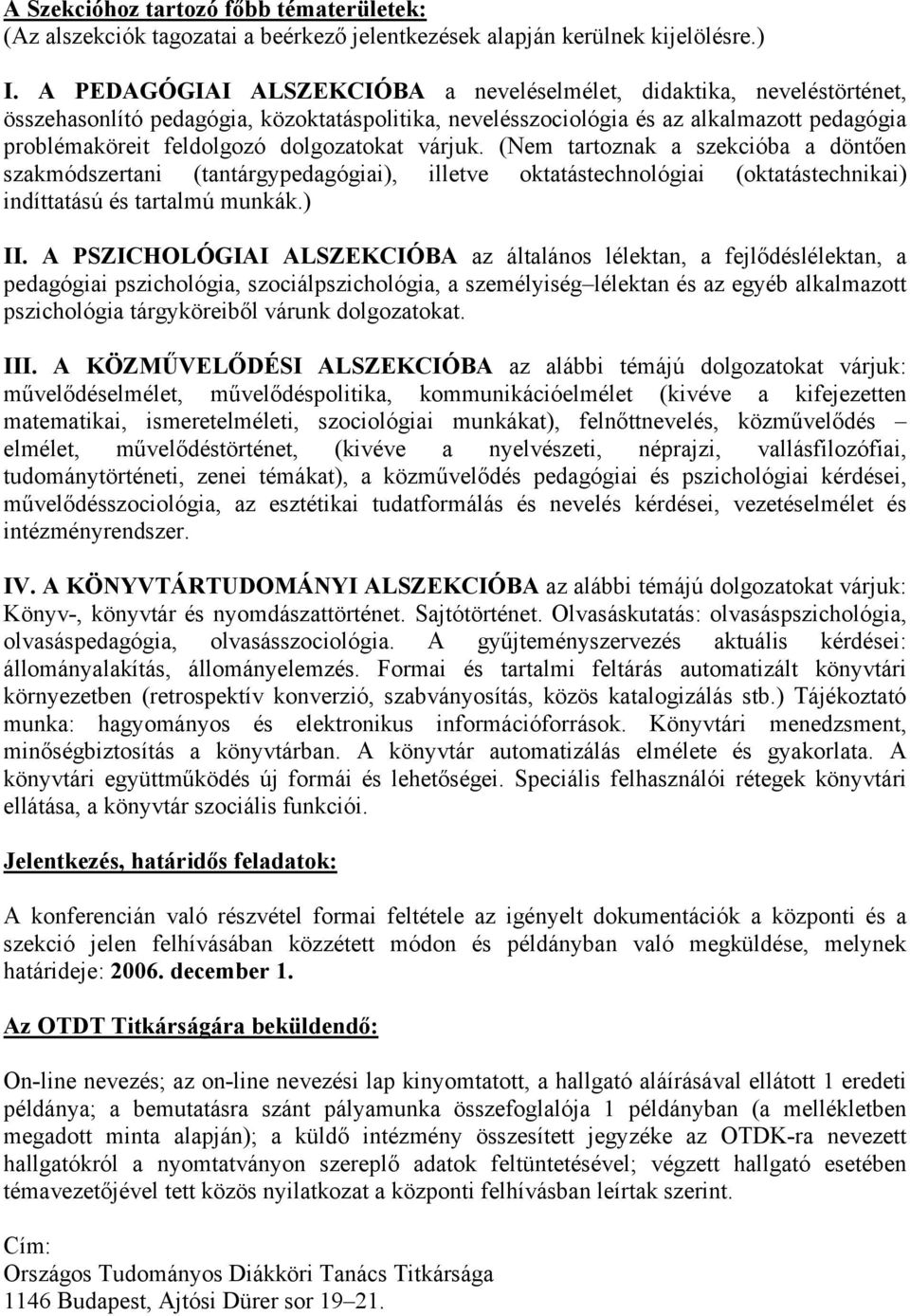 dolgozatokat várjuk. (Nem tartoznak a szekcióba a döntően szakmódszertani (tantárgypedagógiai), illetve oktatástechnológiai (oktatástechnikai) indíttatású és tartalmú munkák.) II.