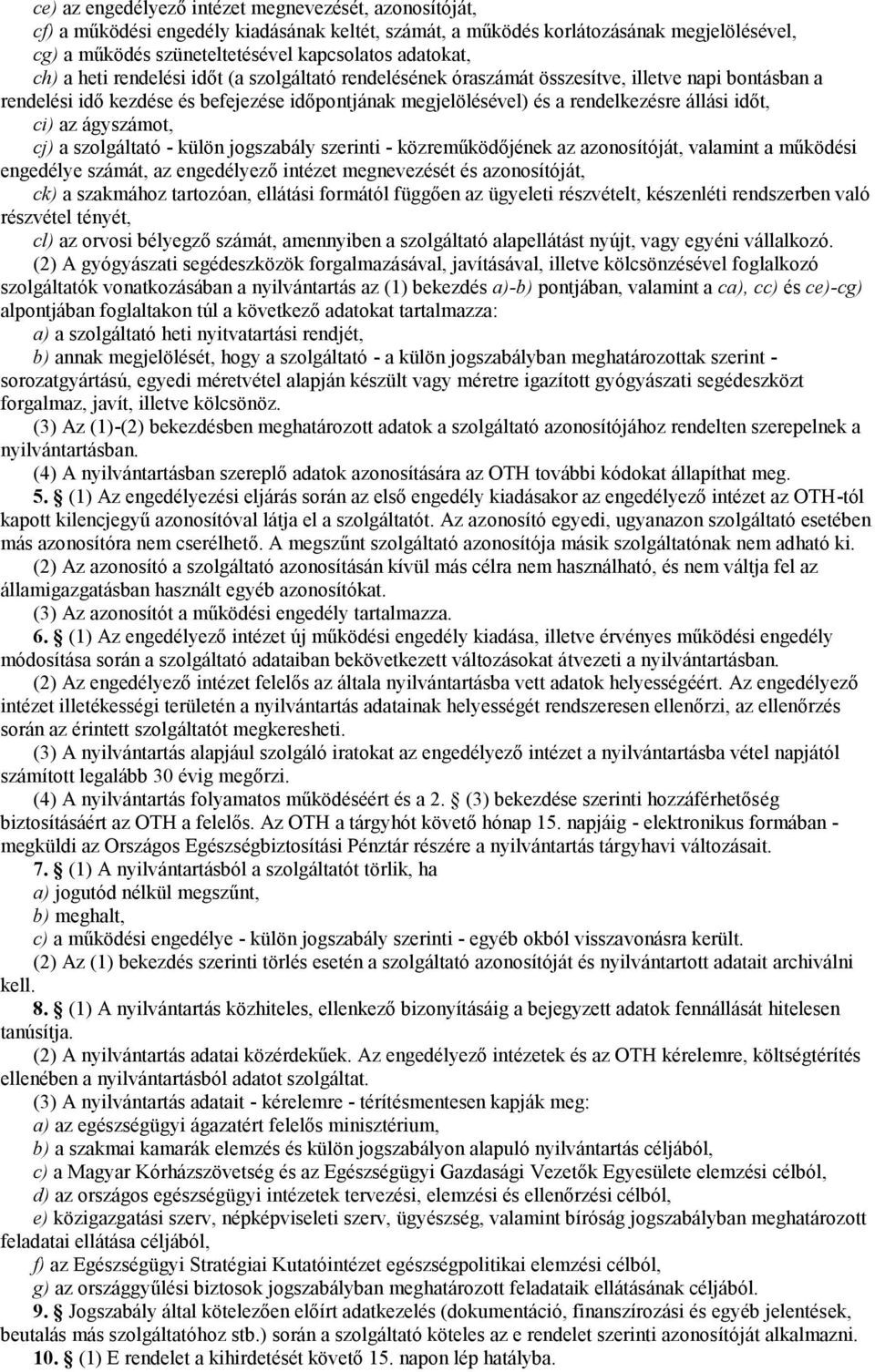 állási időt, ci) az ágyszámot, cj) a szolgáltató - külön jogszabály szerinti - közreműködőjének az azonosítóját, valamint a működési engedélye számát, az engedélyező intézet megnevezését és