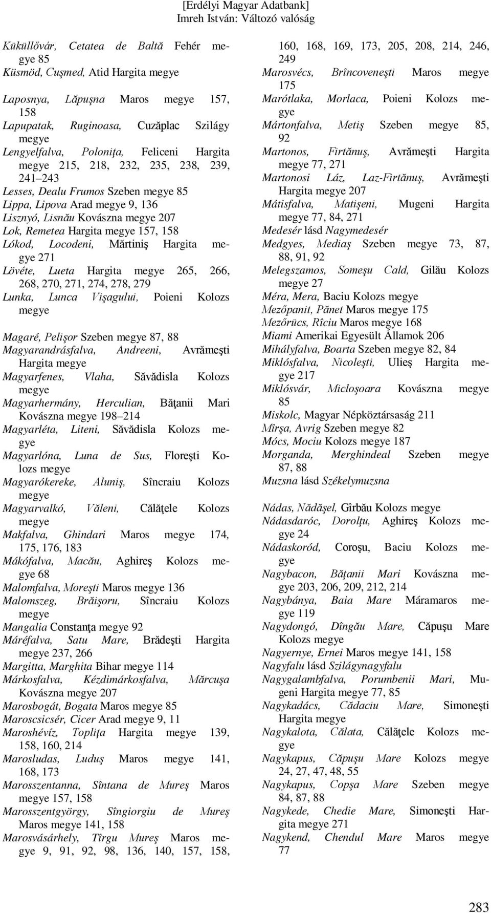 274, 278, 279 Lunka, Lunca Vişagului, Poieni Kolozs Magaré, Pelişor Szeben Magyarandrásfalva, Andreeni, Avrămeşti Hargita Magyarfenes, Vlaha, Săvădisla Kolozs Magyarhermány, Herculian, Băţanii Mari
