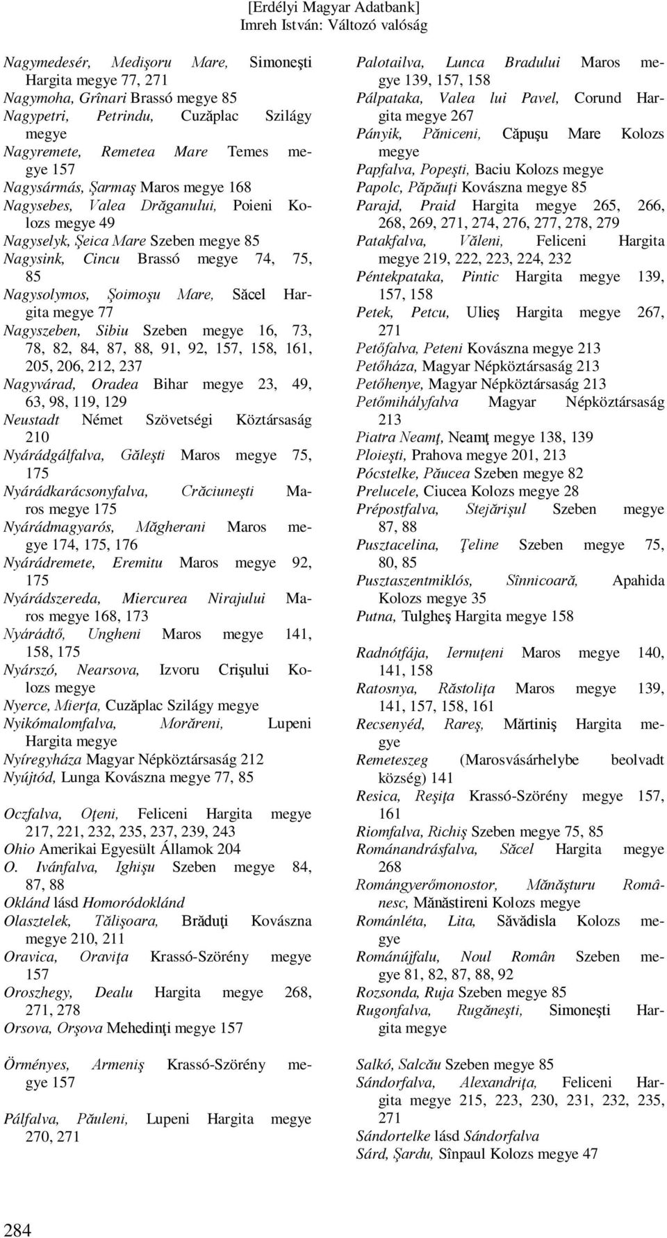 206, 212, 237 Nagyvárad, Oradea Bihar 23, 49, 63, 98, 119, 129 Neustadt Német Szövetségi Köztársaság 210 Nyárádgálfalva, Găleşti Maros 75, 175 Nyárádkarácsonyfalva, Crăciuneşti Maros 175
