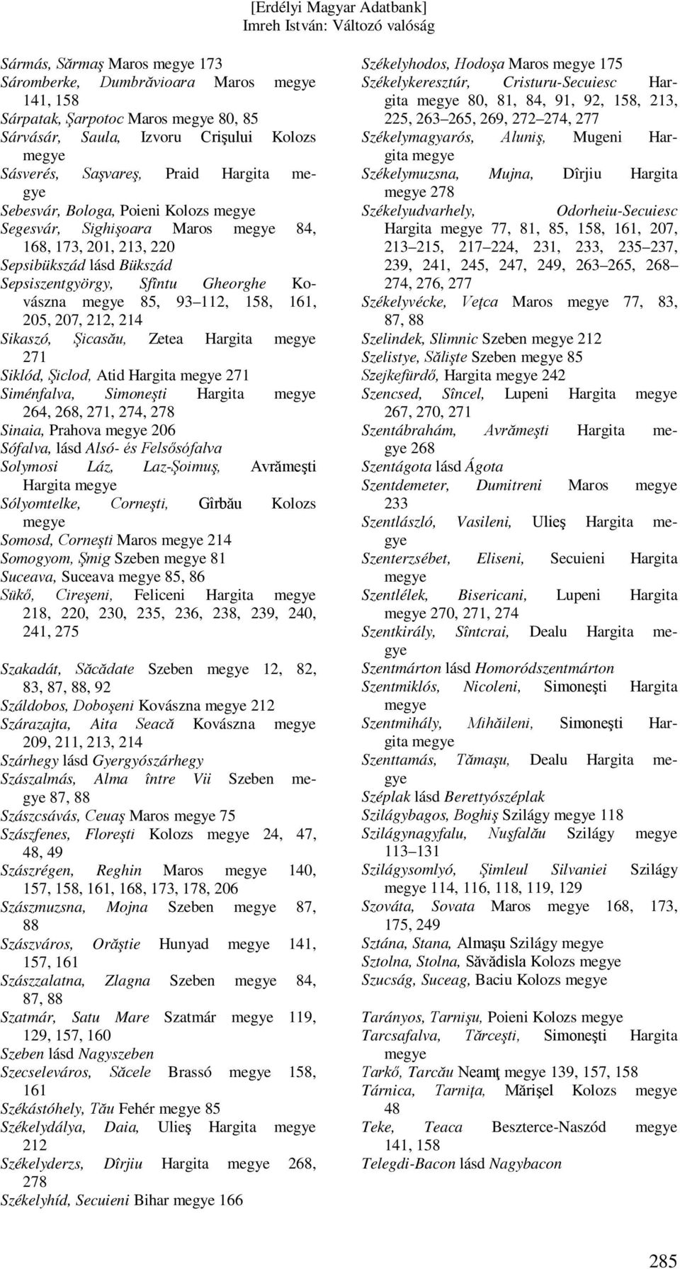 Şiclod, Atid Hargita Siménfalva, Simoneşti Hargita 264, 268,, 274, 278 Sinaia, Prahova 206 Sófalva, lásd Alsó- és Felsősófalva Solymosi Láz, Laz-Şoimuş, Avrămeşti Hargita Sólyomtelke, Corneşti,