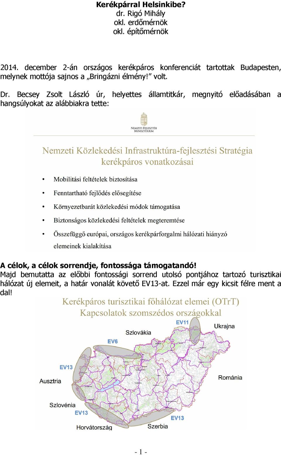 Becsey Zsolt László úr, helyettes államtitkár, megnyitó elıadásában a hangsúlyokat az alábbiakra tette: A célok, a célok sorrendje,