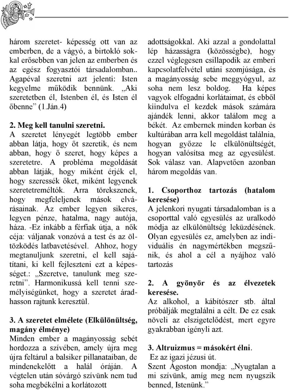 A szeretet lényegét legtöbb ember abban látja, hogy őt szeretik, és nem abban, hogy ő szeret, hogy képes a szeretetre.