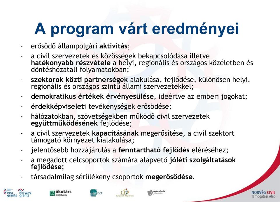 az emberi jogokat; - érdekképviseleti tevékenységek erősödése; - hálózatokban, szövetségekben működő civil szervezetek együttműködésének fejlődése; - a civil szervezetek kapacitásának megerősítése, a