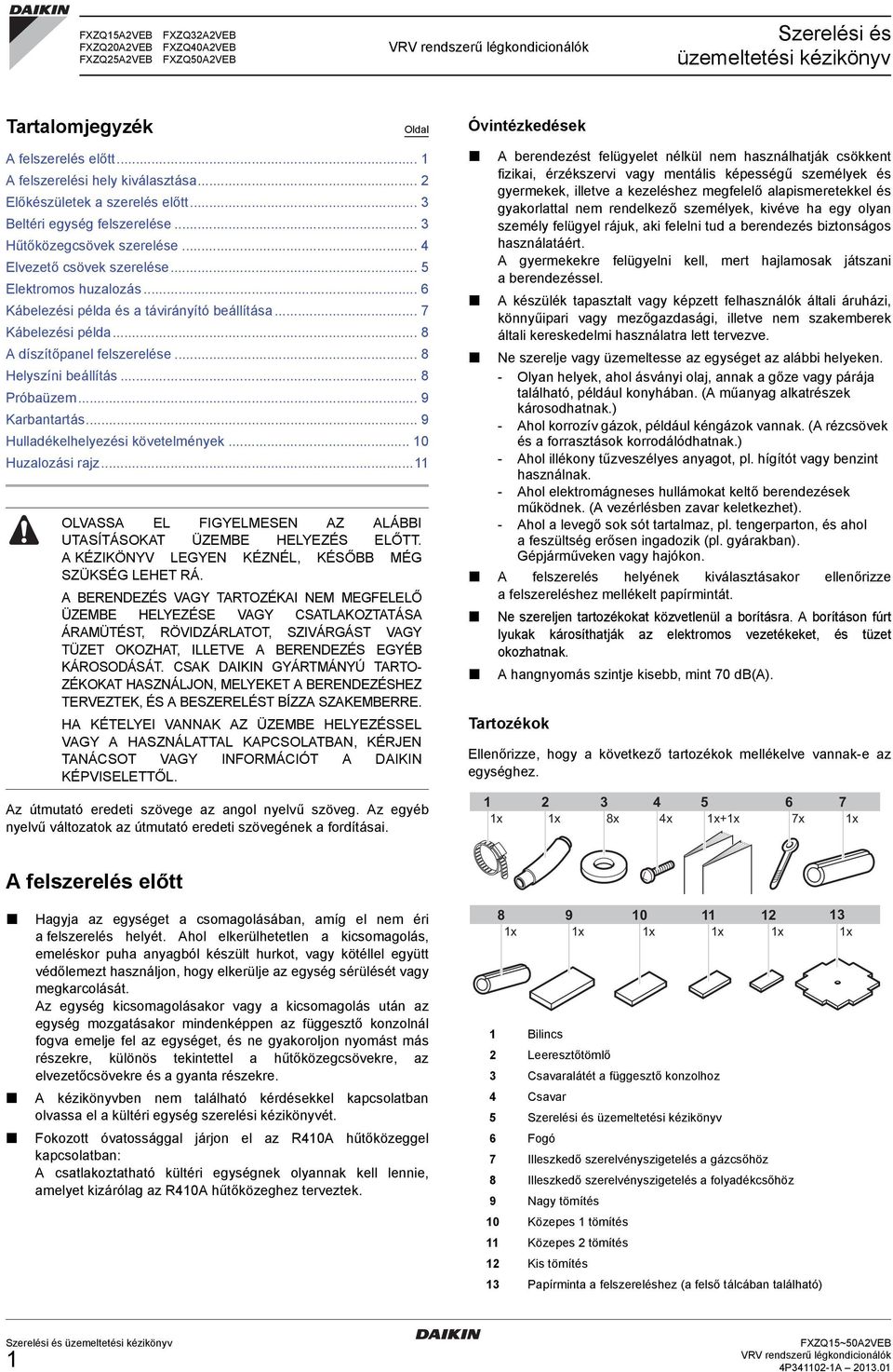 .. Kábelezési példa... 8 A díszítőpanel felszerelése... 8 Helyszíni beállítás... 8 Próbaüzem... 9 Karbantartás... 9 Hulladékelhelyezési követelmények... 0 Huzalozási rajz.