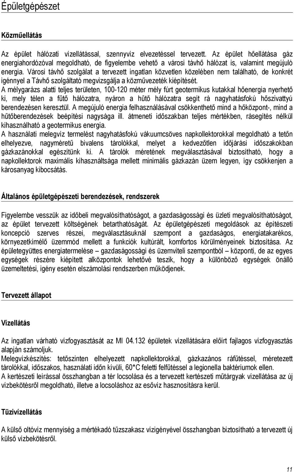 Városi távhő szolgálat a tervezett ingatlan közvetlen közelében nem található, de konkrét igénnyel a Távhő szolgáltató megvizsgálja a közművezeték kiépítését.