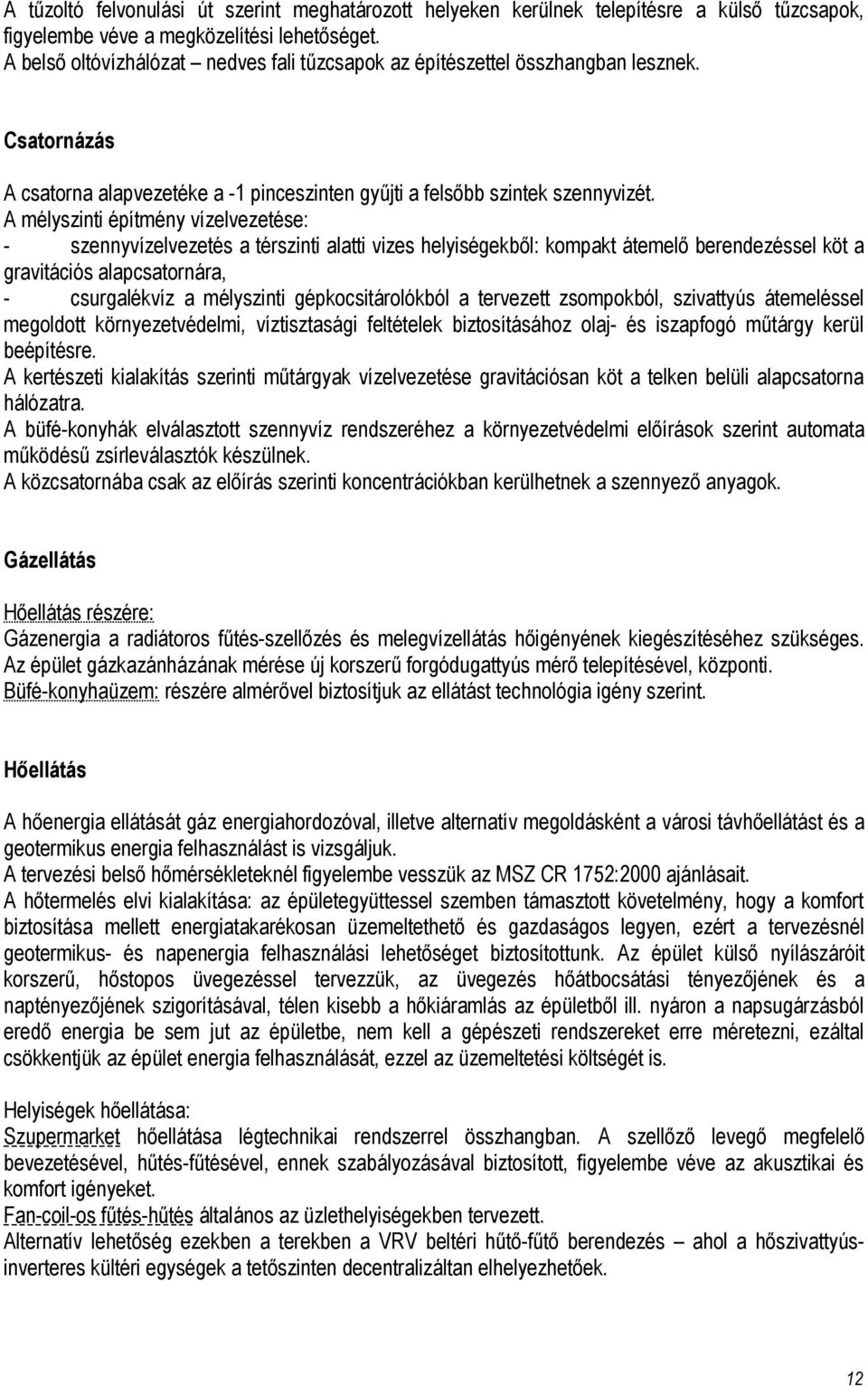 A mélyszinti építmény vízelvezetése: szennyvízelvezetés a térszinti alatti vizes helyiségekből: kompakt átemelő berendezéssel köt a gravitációs alapcsatornára, csurgalékvíz a mélyszinti