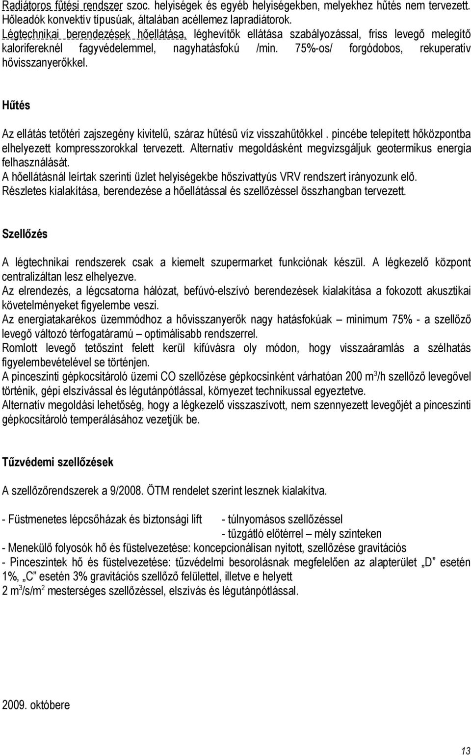 Hűtés Az ellátás tetőtéri zajszegény kivitelű, száraz hűtésű víz visszahűtőkkel. pincébe telepített hőközpontba elhelyezett kompresszorokkal tervezett.