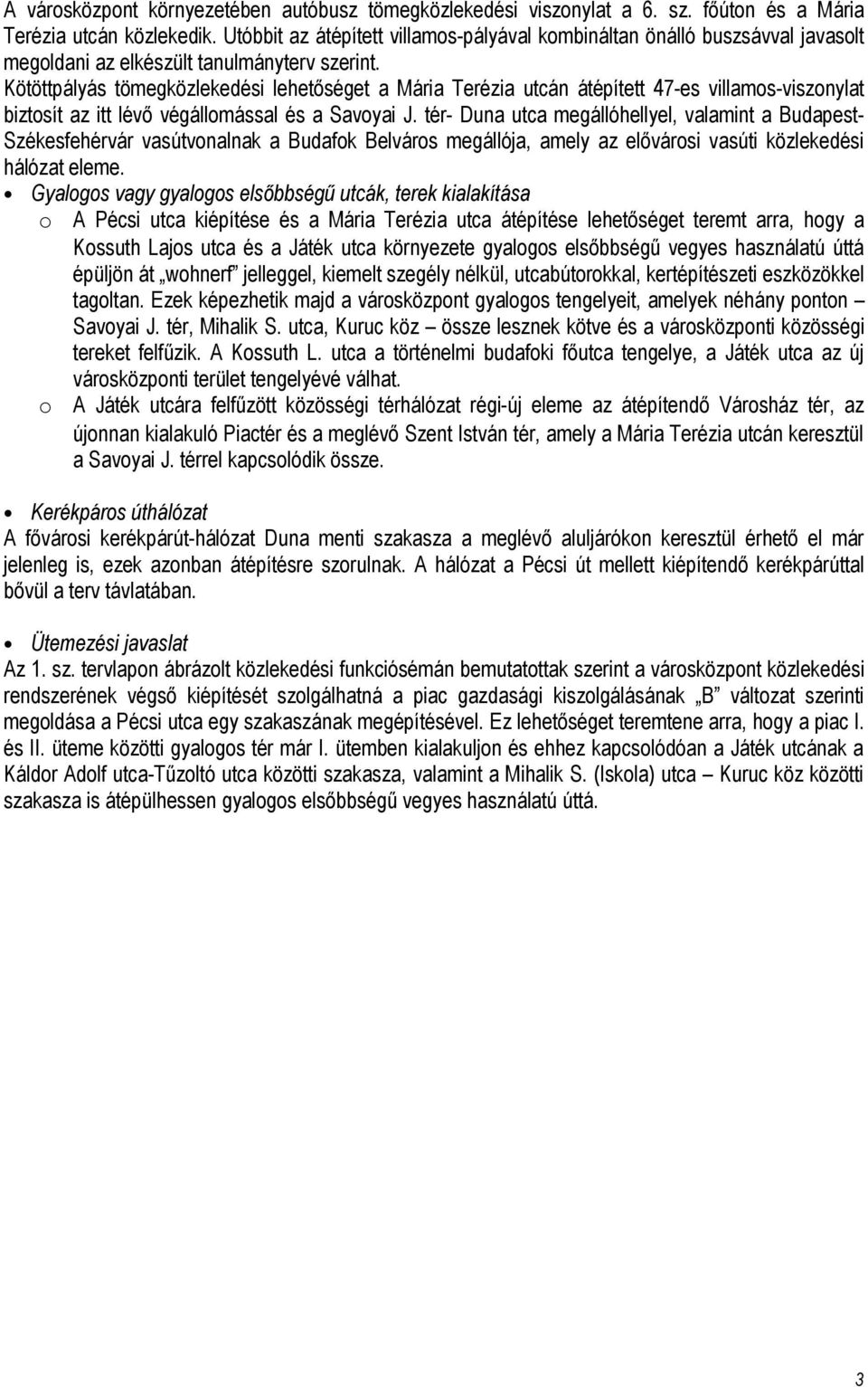 Kötöttpályás tömegközlekedési lehetőséget a Mária Terézia utcán átépített 47-es villamos-viszonylat biztosít az itt lévő végállomással és a Savoyai J.