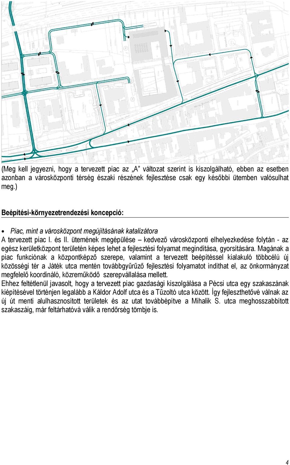 ütemének megépülése kedvező városközponti elhelyezkedése folytán - az egész kerületközpont területén képes lehet a fejlesztési folyamat megindítása, gyorsítására.