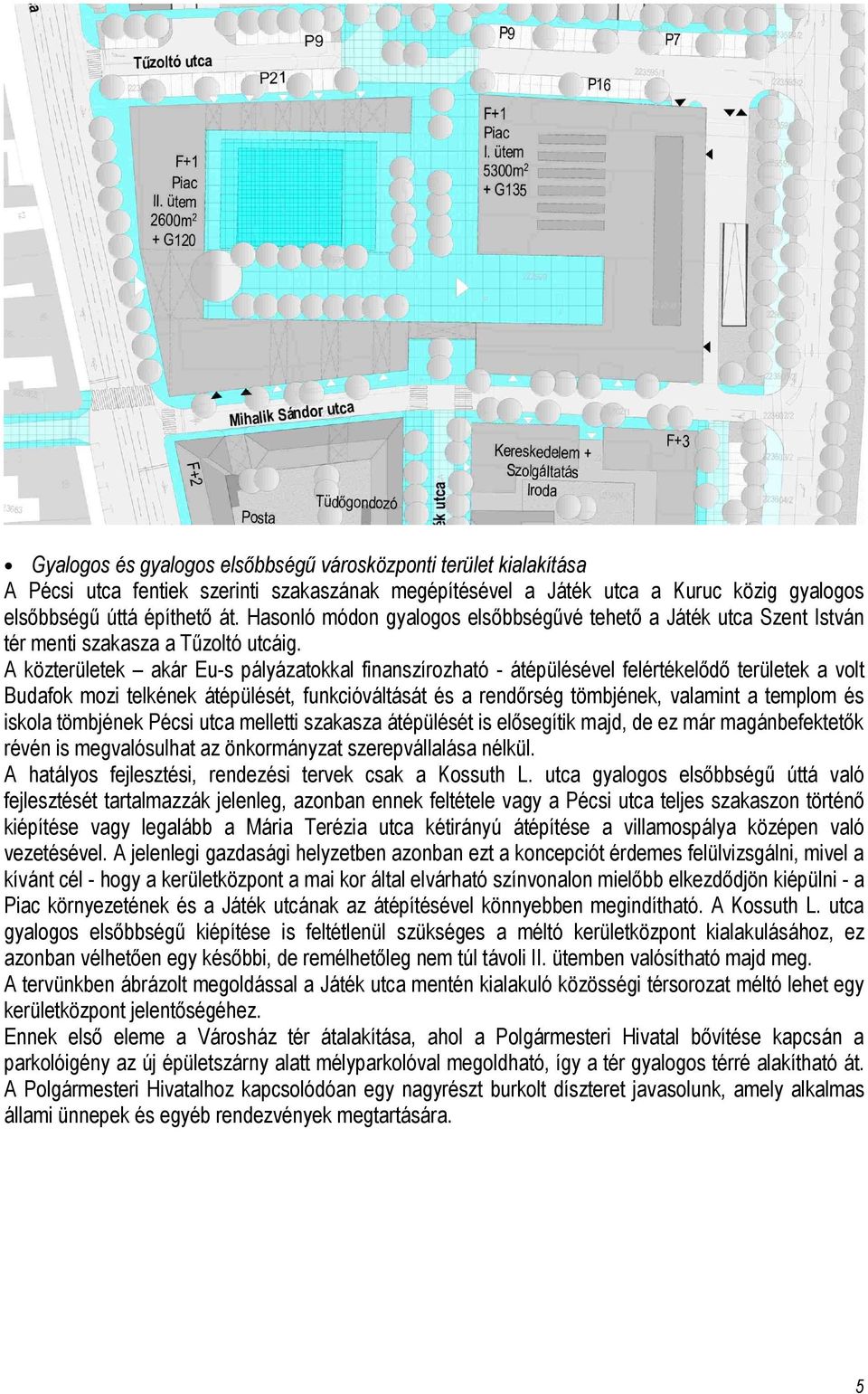 A közterületek akár Eu-s pályázatokkal finanszírozható - átépülésével felértékelődő területek a volt Budafok mozi telkének átépülését, funkcióváltását és a rendőrség tömbjének, valamint a templom és