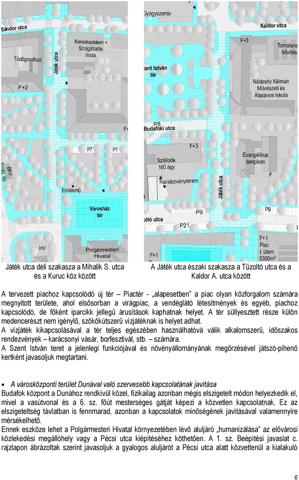 kapcsolódó, de főként iparcikk jellegű árusítások kaphatnak helyet. A tér süllyesztett része külön medencerészt nem igénylő, szökőkútszerű vízjátéknak is helyet adhat.