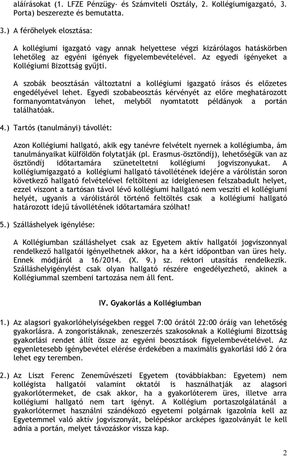 Az egyedi igényeket a Kollégiumi Bizottság gyűjti. A szobák beosztásán változtatni a kollégiumi igazgató írásos és előzetes engedélyével lehet.