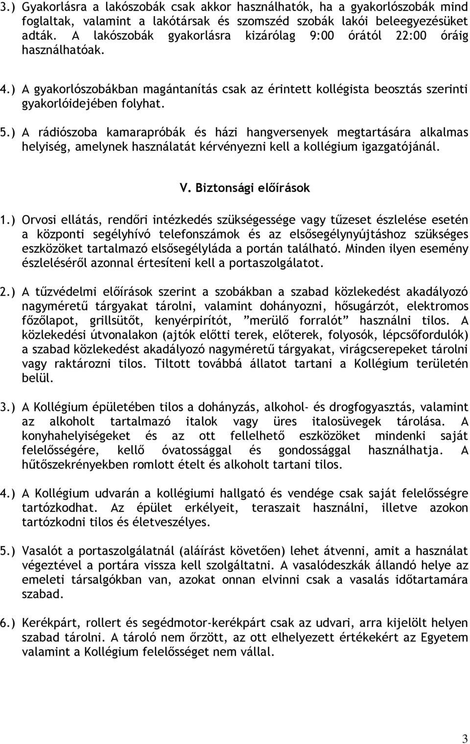 ) A rádiószoba kamarapróbák és házi hangversenyek megtartására alkalmas helyiség, amelynek használatát kérvényezni kell a kollégium igazgatójánál. V. Biztonsági előírások 1.