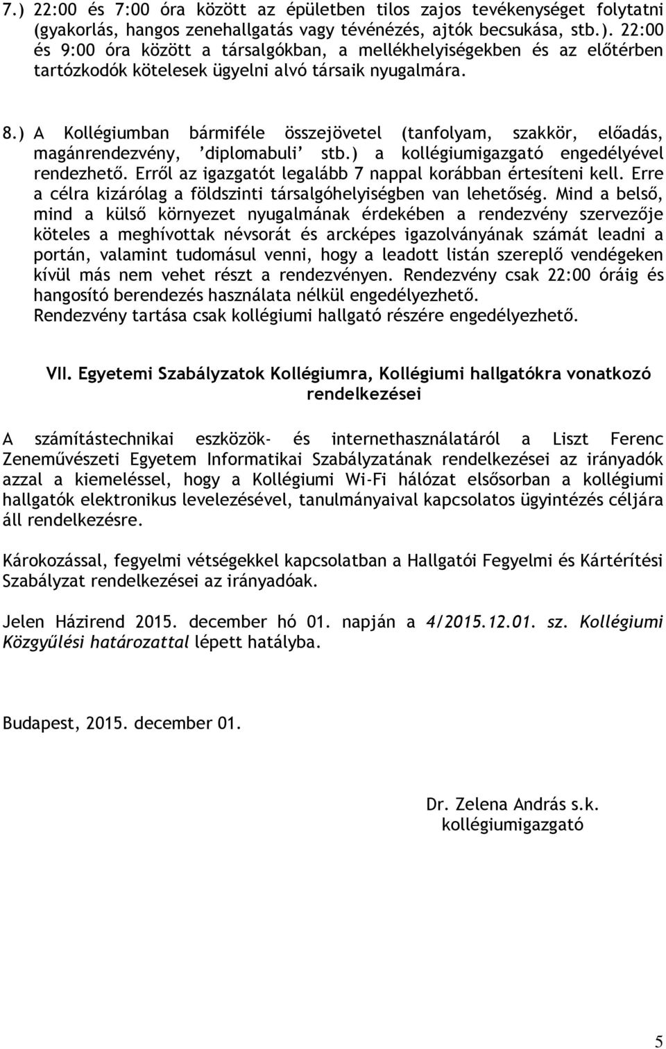 Erről az igazgatót legalább 7 nappal korábban értesíteni kell. Erre a célra kizárólag a földszinti társalgóhelyiségben van lehetőség.