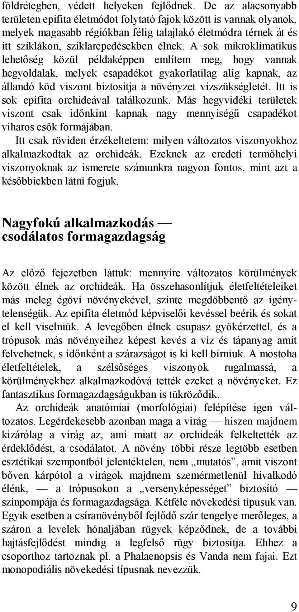 A sok mikroklimatikus lehetőség közül példaképpen említem meg, hogy vannak hegyoldalak, melyek csapadékot gyakorlatilag alig kapnak, az állandó köd viszont biztosítja a növényzet vízszükségletét.