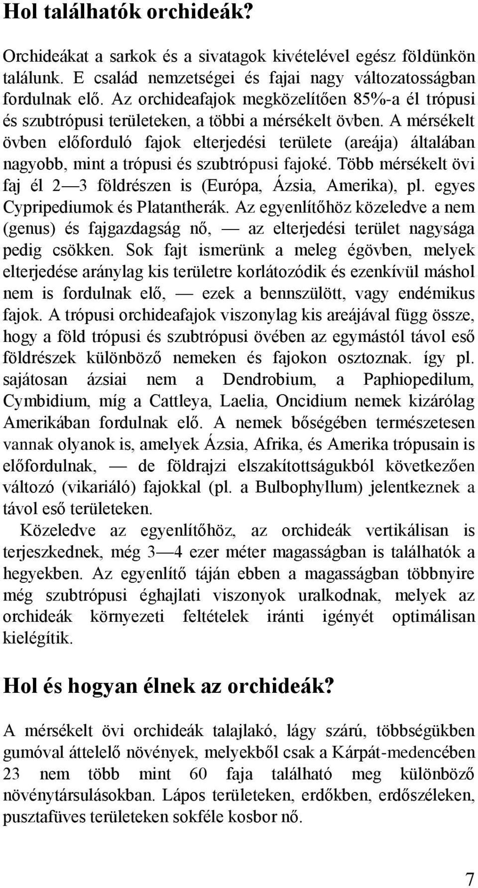 A mérsékelt övben előforduló fajok elterjedési területe (areája) általában nagyobb, mint a trópusi és szubtrópusi fajoké. Több mérsékelt övi faj él 2 3 földrészen is (Európa, Ázsia, Amerika), pl.