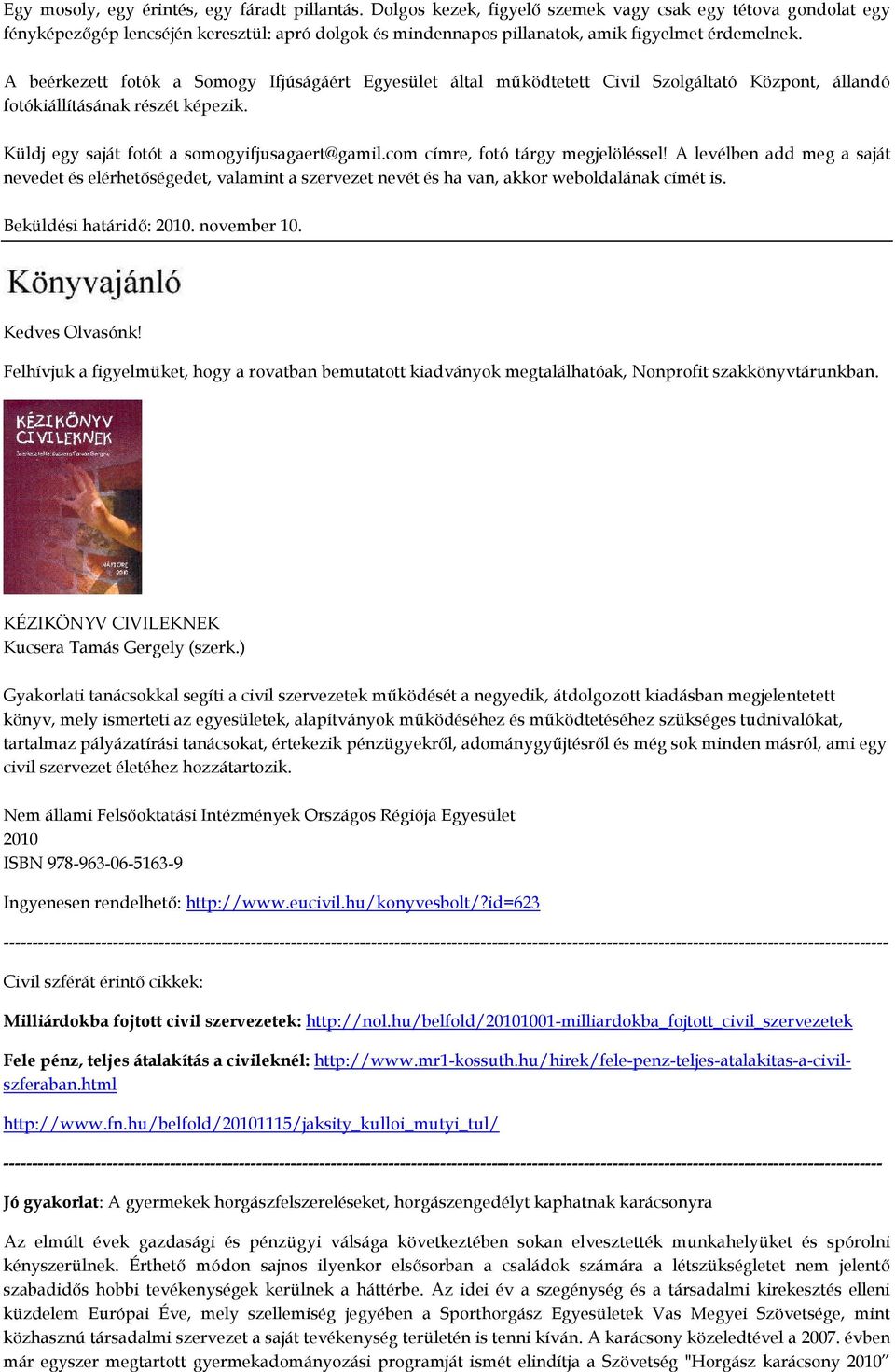 A beérkezett fotók a Somogy Ifjúságáért Egyesület által mőködtetett Civil Szolgáltató Központ, állandó fotókiállításának részét képezik. Küldj egy saját fotót a somogyifjusagaert@gamil.
