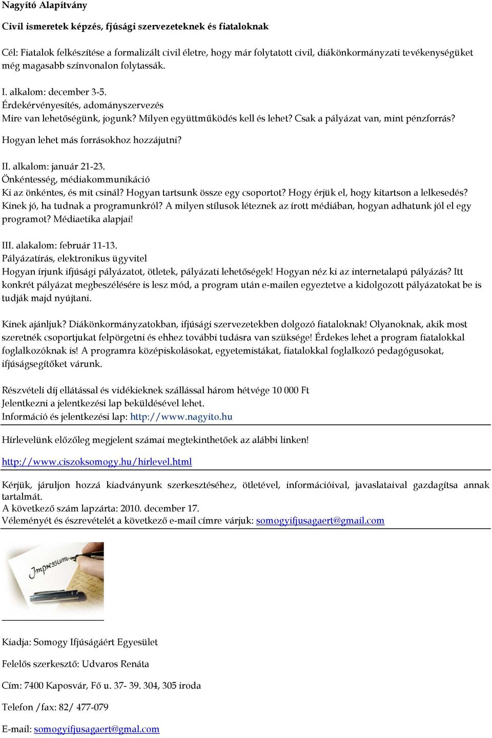 Csak a pályázat van, mint pénzforrás? Hogyan lehet más forrásokhoz hozzájutni? II. alkalom: január 21-23. Önkéntesség, médiakommunikáció Ki az önkéntes, és mit csinál?