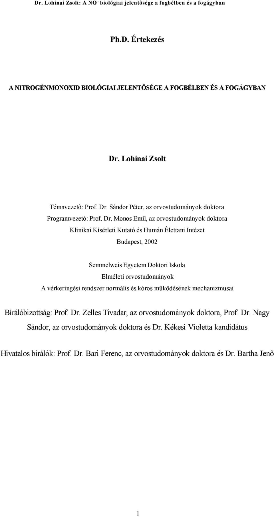 orvostudományok A vérkeringési rendszer normális és kóros mûködésének mechanizmusai Bírálóbizottság: Prof. Dr. Zelles Tivadar, az orvostudományok doktora, Prof. Dr. Nagy Sándor, az orvostudományok doktora és Dr.